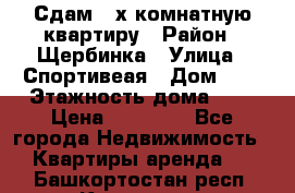Сдам 2-х комнатную квартиру › Район ­ Щербинка › Улица ­ Спортивеая › Дом ­ 8 › Этажность дома ­ 5 › Цена ­ 25 000 - Все города Недвижимость » Квартиры аренда   . Башкортостан респ.,Кумертау г.